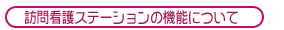 訪問看護ステーションの機能について